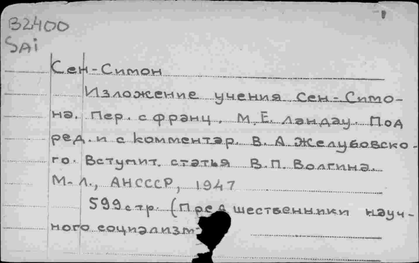 ﻿
!Иа ложение......v|Me.H.wa__Сем--.Су1Гио-
НЭ. Пер . с срраы.Ц..., М.-Ел-.Л.э.Н-А2иу....Под
рад.и е комслех'гэ.р^......S,..A.3KLeA^feo&CKQ
го- е>с.туr-ivi-T. статей R>.П....Волгима*.
М- Л- , АН СССР ,194 7
Sôâ
шест»е.ы.ы.эдс.к| науч
ного «оциэдплм.